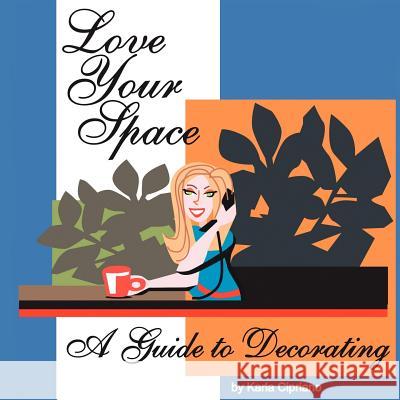 Love Your Space!: A Guide to Decorating Cipriano, Karla 9781425961527 Authorhouse