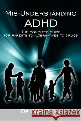 MIS-Understanding ADHD: The Complete Guide for Parents to Alternatives to Drugs Timimi, Sami 9781425988296 Authorhouse