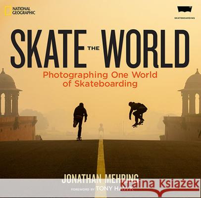 Skate the World: Photographing One World of Skateboarding Mehring, Jonathan 9781426213960 National Geographic Society