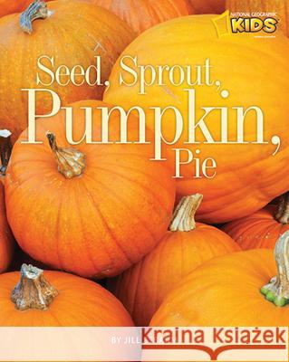Seed, Sprout, Pumpkin, Pie Jill Esbaum 9781426305825 National Geographic Society