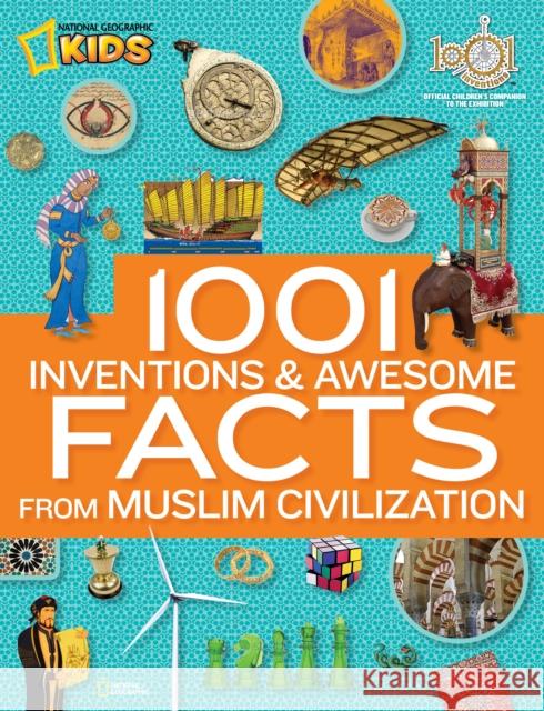 1001 Inventions & Awesome Facts About Muslim Civilisation National Geographic Kids 9781426312588 National Geographic Kids