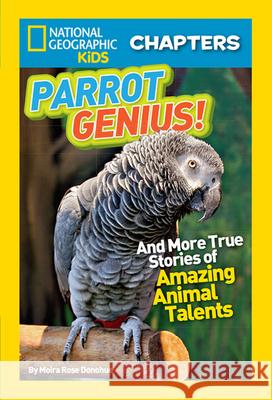 Parrot Genius!: And More True Stories of Amazing Animal Talents Donohue, Moira 9781426317705 National Geographic Society