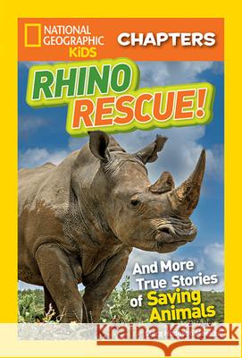 Rhino Rescue: And More True Stories of Saving Animals Clare Meeker 9781426323119 National Geographic Society