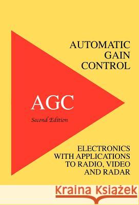 Automatic Gain Control - AGC Electronics with Radio, Video and Radar Applications Hughes, Richard Smith 9781427615756 Wexford College Press