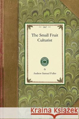 Small Fruit Culturist Andrew Fuller 9781429013178 Applewood Books