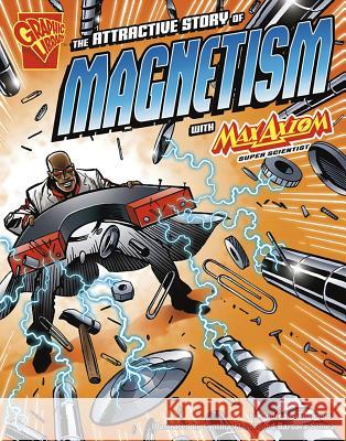 The Attractive Story of Magnetism with Max Axiom, Super Scientist Andrea Gianopoulos 9781429617697 Graphic Library