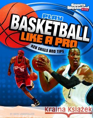 Play Basketball Like a Pro: Key Skills and Tips Nate LeBoutillier 9781429656450 Capstone Press(MN)