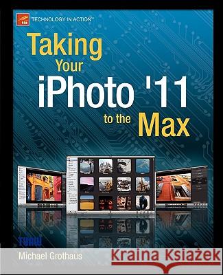 Taking Your iPhoto '11 to the Max Michael Grothaus 9781430235514 Apress