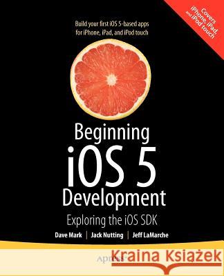 Beginning IOS 5 Development: Exploring the IOS SDK Mark, David 9781430236054 APRESS