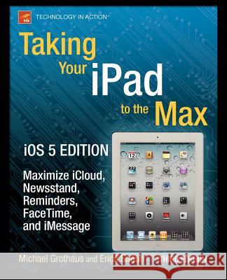 Taking Your iPad to the Max, IOS 5 Edition: Maximize Icloud, Newsstand, Reminders, Facetime, and Imessage Sadun, Erica 9781430240686 