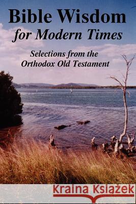 BIBLE WISDOM FOR MODERN TIMES: Selections from the Orthodox Old Testament John Howard Reid 9781430301691 Lulu.com