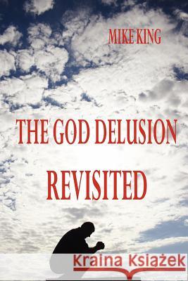 The God Delusion Revisited MIKE KING 9781430312680 Lulu.com
