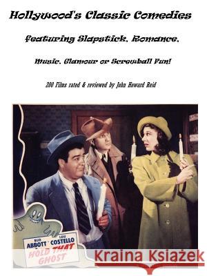 Hollywood's Classic Comedies Featuring Slapstick, Romance, Music, Glamour or Screwball Fun! John Howard Reid 9781430314875 Lulu.com