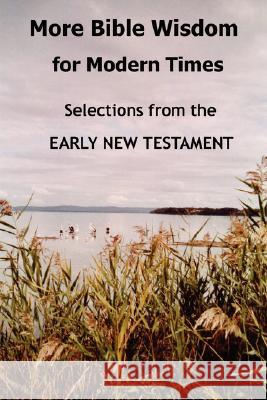 More Bible Wisdom for Modern Times: Selections from the Early New Testament John Howard Reid 9781430325970 Lulu.com