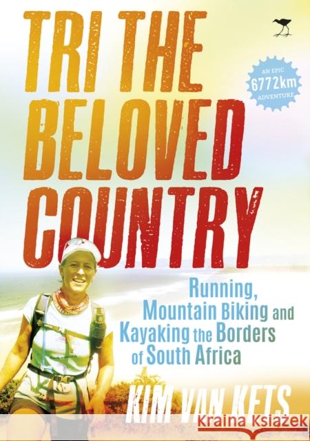 Tri the Beloved Country: Running, Mountain Biking and Kayaking the Borders of South Africa Kim Va 9781431421343 Jacana Media