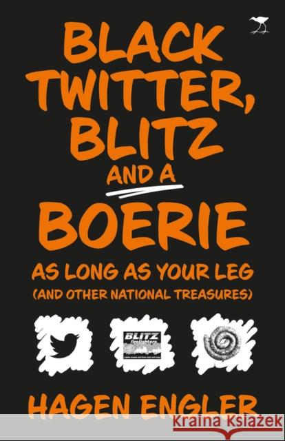 Black Twitter, Blitz and a Boerie as Long as Your Leg: And Other South African National Treasures Hagen Engler 9781431427529 Jacana Media