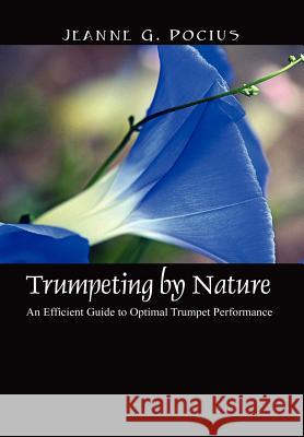 Trumpeting by Nature: An Efficient Guide to Optimal Trumpet Performance Pocius, Jeanne G. 9781432703004 Outskirts Press