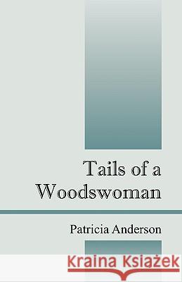 Tails of a Woodswoman Patricia Anderson 9781432726157 Outskirts Press