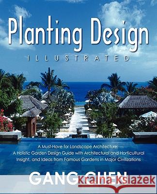 Planting Design Illustrated: A Holistic Design Approach Combining Architectural Spatial Concepts and Horticultural Knowledge and Discussions of Gre Chen, Gang 9781432741976 Outskirts Press