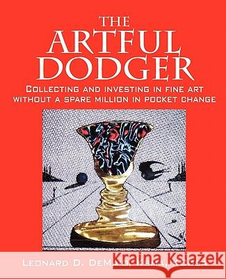 The Artful Dodger: Collecting and Investing in Fine Art Without a Spare Million in Pocket Change Leonard D Demaio Ksma Kcosa 9781432752491 Outskirts Press
