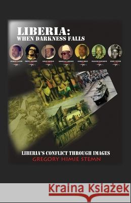 Liberia: When Darkness Falls: Liberia's Conflict Through Images Gregory Himie Stemn 9781432778491 Outskirts Press