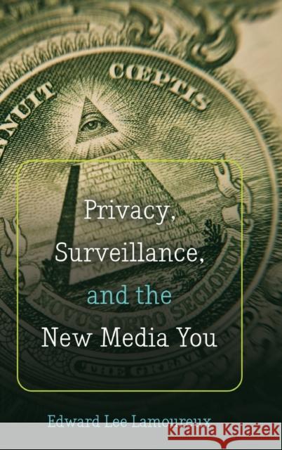 Privacy, Surveillance, and the New Media You Edward Lee Lamoureux   9781433124952 Peter Lang Publishing Inc