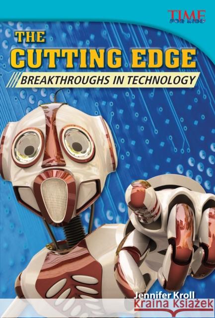The Cutting Edge: Breakthroughs in Technology Kroll, Jennifer 9781433349478 Teacher Created Materials