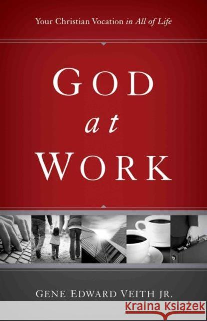 God at Work (Redesign): Your Christian Vocation in All of Life Veith Jr, Gene Edward 9781433524479 Crossway Books