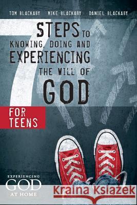 7 Steps to Knowing, Doing, and Experiencing the Will of God: For Teens Tom Blackaby Mike Blackaby Daniel Blackaby 9781433679834 B&H Publishing Group