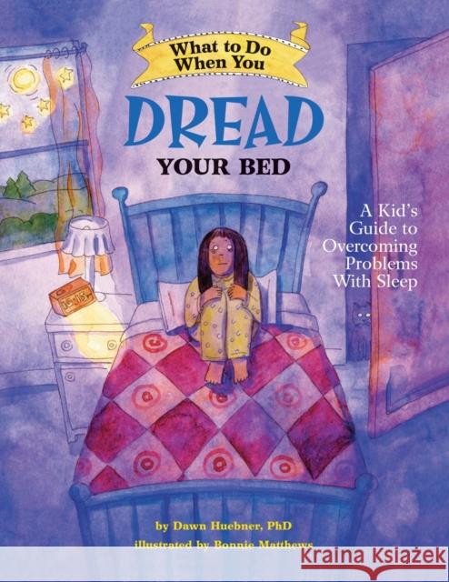 What to Do When You Dread Your Bed: A Kid's Guide to Overcoming Problems with Sleep Dawn Huebner Bonnie Matthews 9781433803185 American Psychological Association