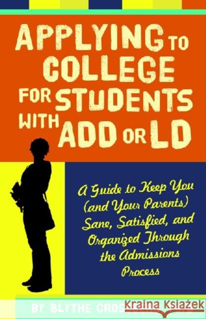Applying to College for Students with ADD or LD: A Guide to Keep You (and Your Parents) Sane, Satisfied, and Organized Through the Admission Process Grossberg, Blythe 9781433808920 Magination Press
