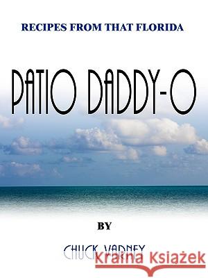 Recipes From That Florida Patio Daddy-O Chuck Varney 9781434305459 AUTHORHOUSE