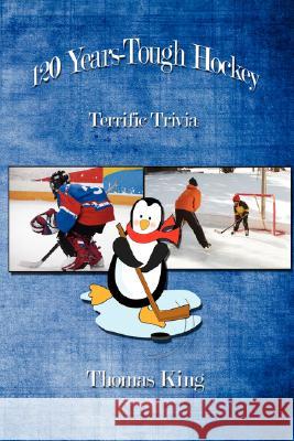 120 Years-Tough Hockey: Terrific Trivia II King, Thomas 9781434335883 Authorhouse