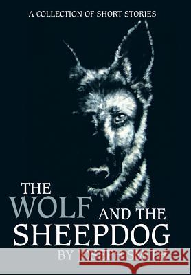 The Wolf and the Sheepdog John Smith 9781434355133 AUTHORHOUSE
