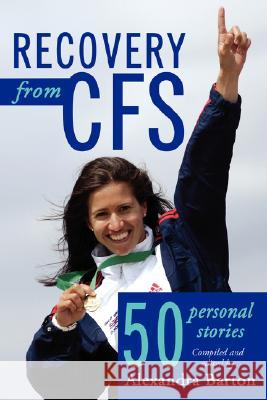 Recovery from CFS: 50 Personal Stories Alexandra Barton 9781434363589 AuthorHouse
