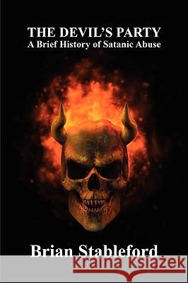 The Devil's Party: A Brief History of Satanic Abuse Stableford, Brian 9781434403339 Borgo Press