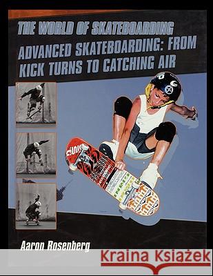 Advanced Skateboarding: From Kick Turns to Catching Air Aaron Rosenberg 9781435836365 Rosen Publishing Group