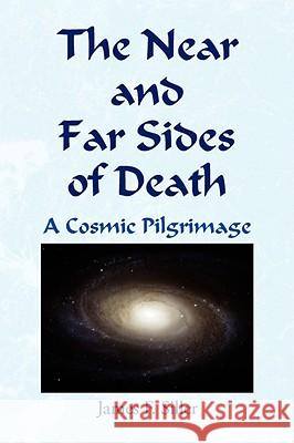 The Near and Far Sides of Death James F. Siller 9781436326513 XLIBRIS CORPORATION