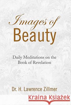 Images of Beauty Dr H. Lawrence Zillmer 9781436326971 Xlibris Corporation