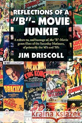 Reflections of a ''B''- Movie Junkie Driscoll, Jim 9781436354769 Xlibris Corporation