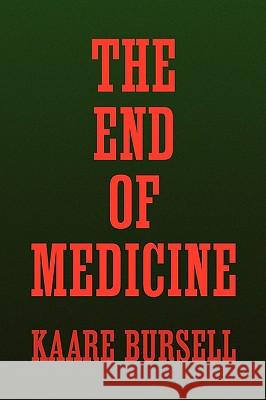 The End of Medicine Kaare Bursell 9781436369794 Xlibris Corporation