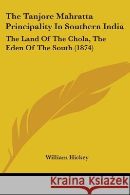 The Tanjore Mahratta Principality In Southern India: The Land Of The Chola, The Eden Of The South (1874) William Hickey 9781437340327 