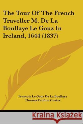 The Tour Of The French Traveller M. De La Boullaye Le Gouz In Ireland, 1644 (1837) Fran D 9781437341706 