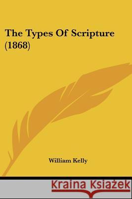 The Types Of Scripture (1868) William Kelly 9781437343618 