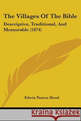 The Villages Of The Bible: Descriptive, Traditional, And Memorable (1874) Edwin Paxton Hood 9781437344875 