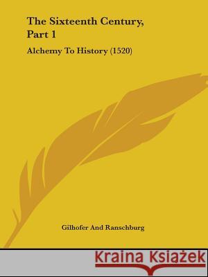 The Sixteenth Century, Part 1: Alchemy To History (1520) Gilhofer And Ranschb 9781437348866 