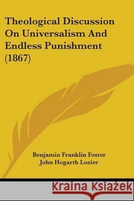 Theological Discussion On Universalism And Endless Punishment (1867) Benjamin Fra Foster 9781437349801 