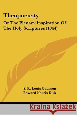 Theopneusty: Or The Plenary Inspiration Of The Holy Scriptures (1844) S. R. Louis Gaussen 9781437349863 