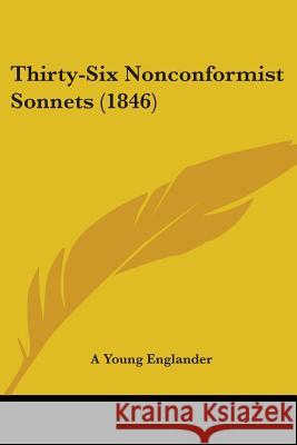 Thirty-Six Nonconformist Sonnets (1846) A Young Englander 9781437350487 