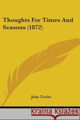Thoughts For Times And Seasons (1872) John Timbs 9781437351255 